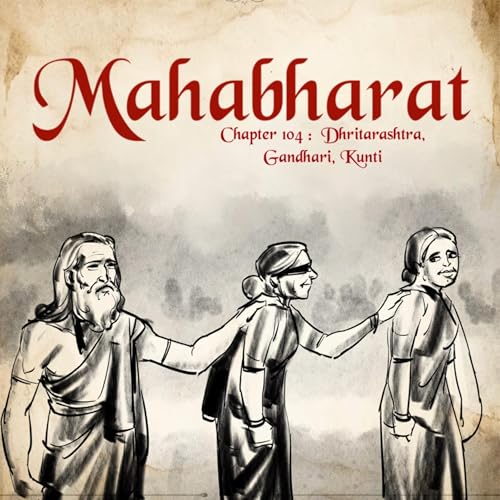 Ep. 104: Dhritarashtra, Gandhari, Kunti – The End of a Generation