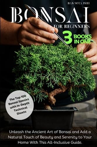 Bonsai for Beginners: Unleash the ancient art of Bonsai and add a natural touch of beauty and serenity to your home with this all-inclusive guide.