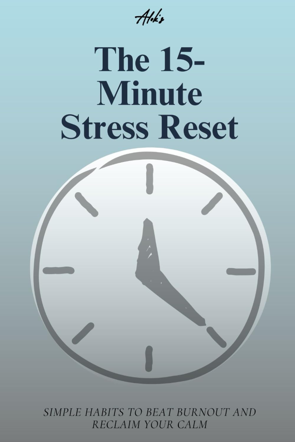 The 15-Minute Stress Reset: Simple Habits to Beat Burnout and Reclaim Your Calm: 8 (Personal Growth Guides)