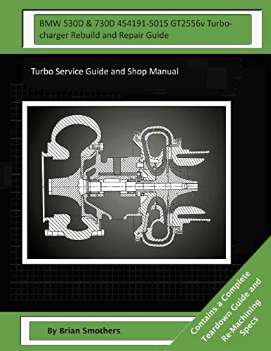  BMW 530D & 730D 454191-5015 GT2556v Turbocharger Rebuild and Repair Guide: Turbo Service Guide and Shop Manual
