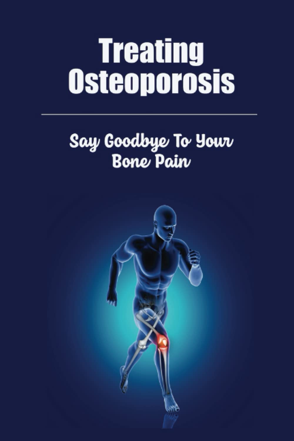 Treating Osteoporosis: Say Goodbye To Your Bone Pain