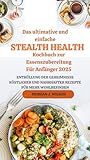 Das ultimative und einfache Stealth Health Kochbuch zur Essenszubereitung Für Anfänger 2025: Enthüllung der Geheimnisse köstlicher und nahrhafter Rezepte ... Health, Living and Dieting Cookbook 5) - Morgan J. Wilson 