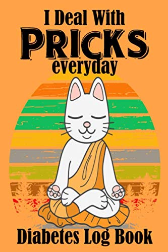 I deal with pricks everyday diabetes log book: funny cat theme diabetic blood sugar logbook one year
