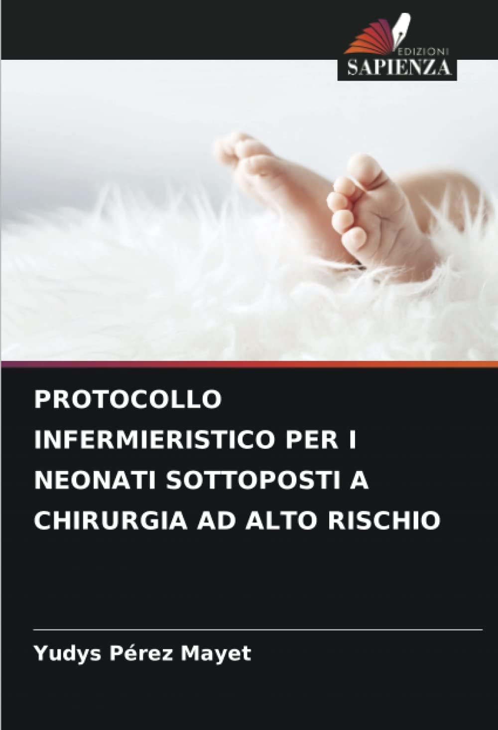 PROTOCOLLO INFERMIERISTICO PER I NEONATI SOTTOPOSTI A CHIRURGIA AD ALTO RISCHIO (Italian Edition)