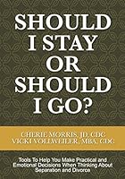Should I Stay Or Should I Go?: Tools To Help You Make Practical and Emotional Decisions When Thinking About Separation and Divorce 1549565605 Book Cover
