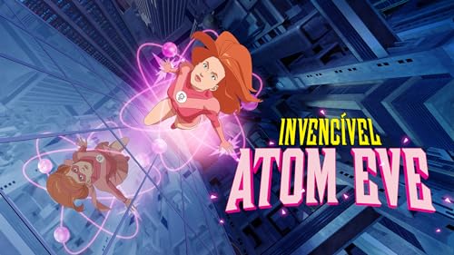 INVENCÍVEL - EPISÓDIO ESPECIAL APRESENTANDO EVE ATÔMICA