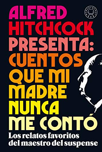 Alfred Hitchcock presenta: cuentos que mi madre nunca me contó: Los relatos favoritos del maestro del suspense (SIN COLECCION)