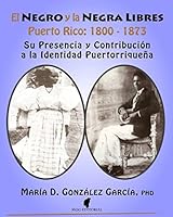El Negro y La Negra Libre: Puerto Rico 1800 - 1873: Su Presencia y Contribuci�n a la Identidad Puertorrique�a 151437711X Book Cover