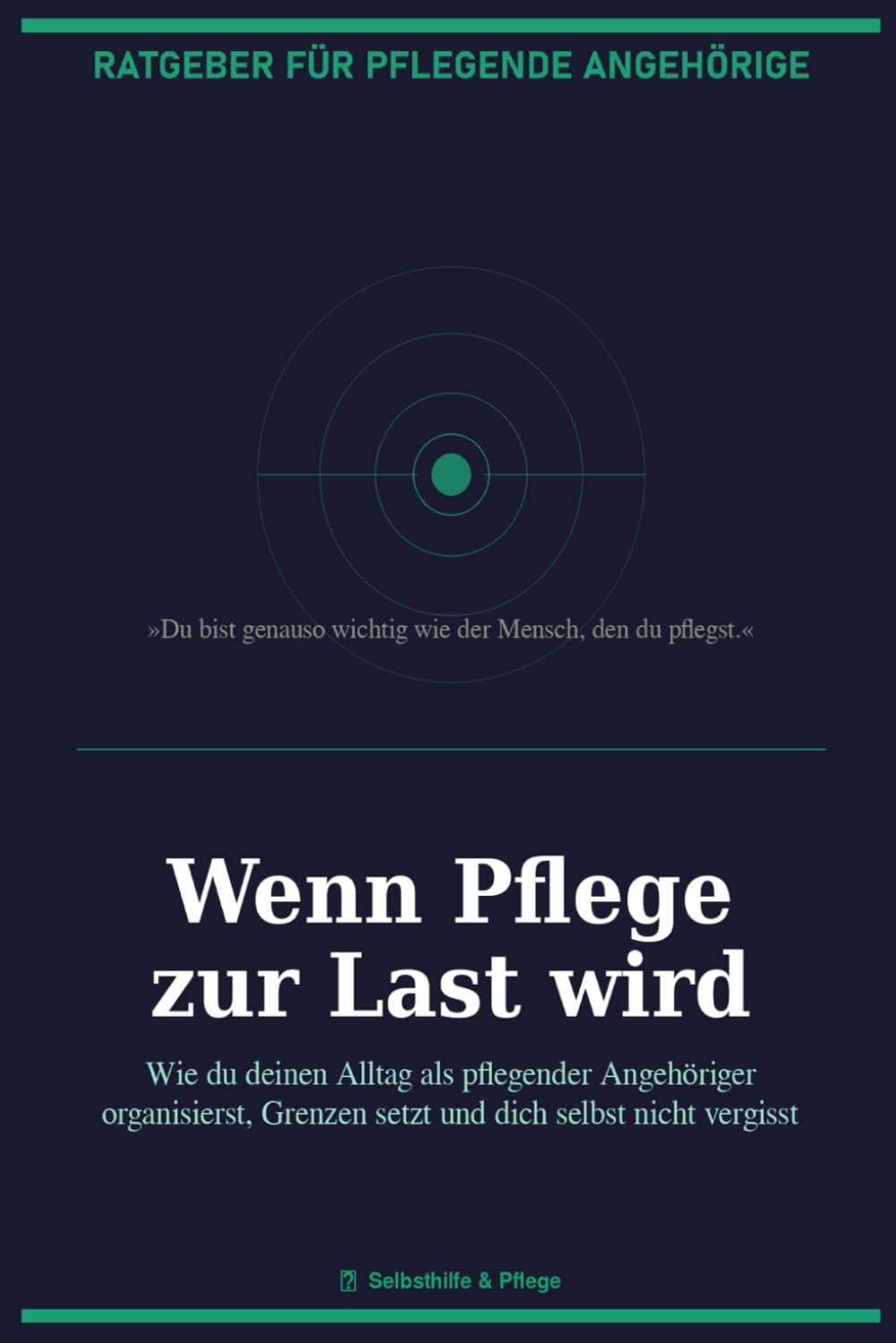Wenn Pflege zur Last wird: Wie du deinen Alltag als pflegender Angehöriger organisierst, Grenzen setzt und dich selbst nicht vergisst