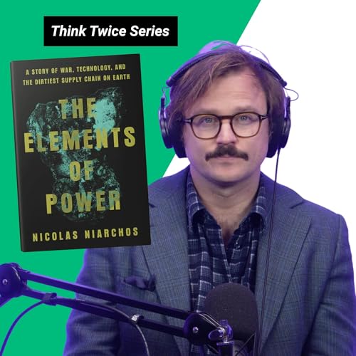 Think Twice About War, Tech, & Dirty Supply Chains: The Elements of Power with Nicolas Niarchos