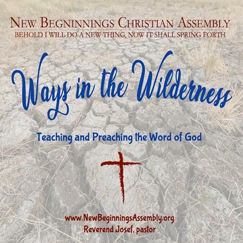 New Beginnings Christian Assembly - Ways in the Wilderness Podcast Por Pastor Josef arte de portada