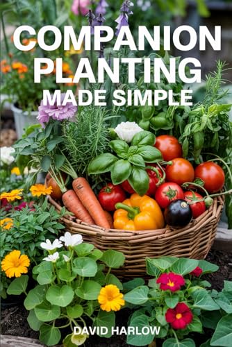 Companion Planting Made Simple: Proven, Step-by-Step Strategies to Boost Yields,