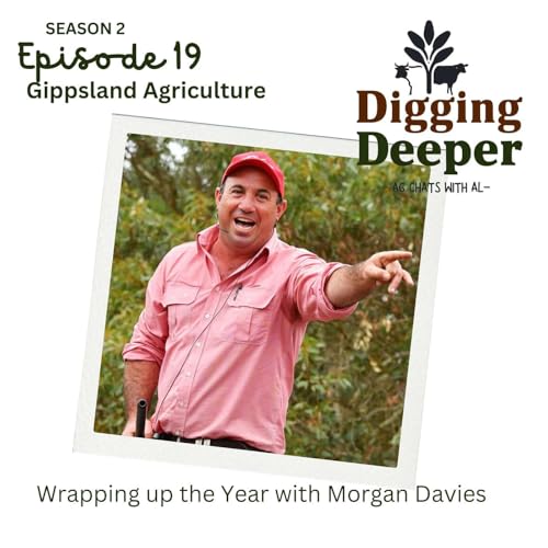 DIGGING DEEPER - Gippsland Agriculture: Wrapping up the Year with Morgan Davies