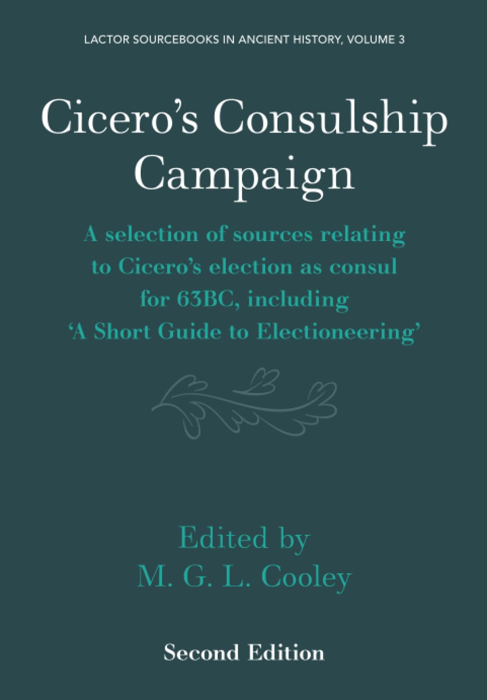 Cicero's Consulship Campaign: A Selection of Sources Relating to Cicero's Election as Consul for 63BC, Including ‘A Short Guide to Electioneering’ ... ... in Ancient History, Series Number 3)