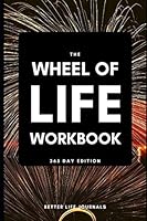 The Wheel of Life Workbook, 365 Day Edition: Your 365 Day Daily Life Improvement and Self Care Workbook & Journal for a Happier, Healthier and more Balanced Life B08TS81RCP Book Cover