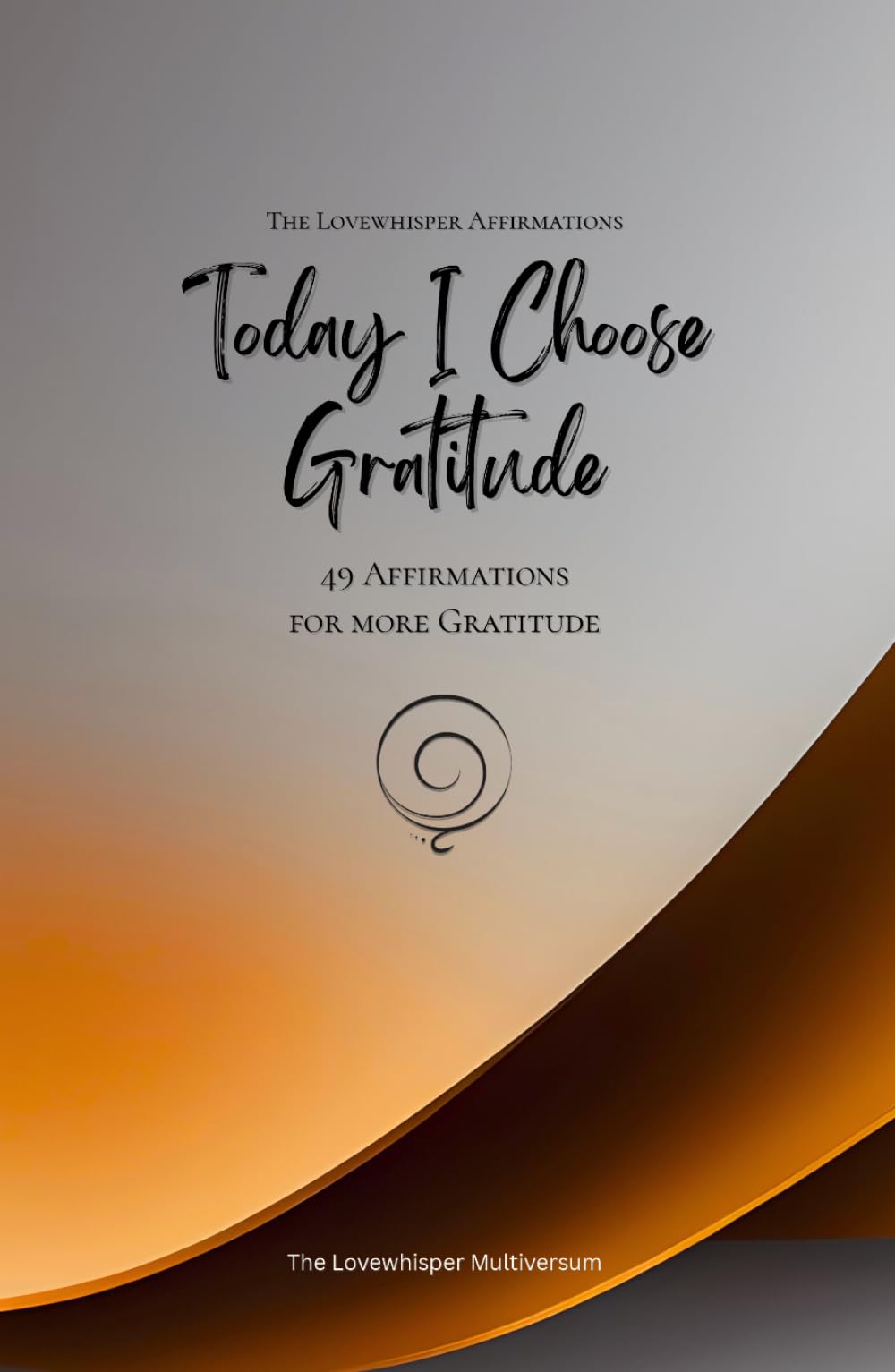 Today I Choose Gratitude: 49 Affirmations for more Gratitude, Mindfulness, Growth, orange (Life with Mindfulness)
