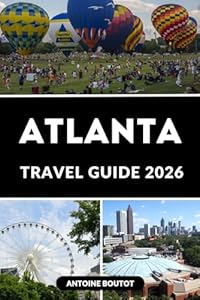 ATLANTA TRAVEL GUIDE 2026: Explore Top Attractions, Authentic Dining, Cultural Experiences, Itineraries & Smart Budget Travel Tips