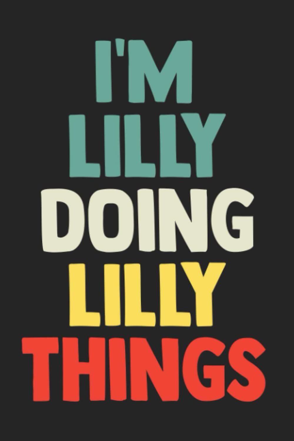 I'm Lilly Doing Lilly Things: Notebook Gift Lilly name, Journal Personalized Gift for Lilly , Gift Idea for Lilly, 120 Pages