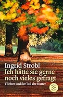 Ich hätte sie gerne noch vieles gefragt. Töchter und der Tod der Mutter 3596154316 Book Cover
