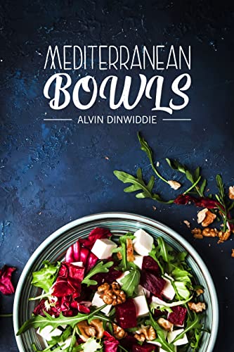 MEDITERRANEAN BOWLS: Greek, Italian, Spanish, and Lebanese Bowls. Eighty Delicious Recipes for Beginners (2022 Cookbook)