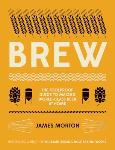 Brew: The Foolproof Guide To Making Your Own Beer At Home