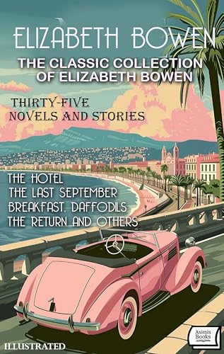 The Classic Collection of Elizabeth Bowen (Thirty-Five Novels and Stories). Illustrated: The Hotel, The Last September, Breakfast, Daffodils, The Return and Others
