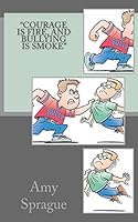 Courage Is Fire, and Bullying Is Smoke 1508602425 Book Cover
