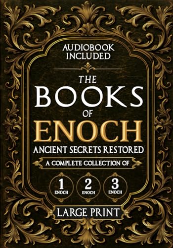 The Books of Enoch, Ancient Secrets Restored: A Complete Collection of 1, 2, and 3 Enoch with Illustrated Commentary, Apocryphal Texts, and Exclusive Digital Resources (Annotated and Illustrated)