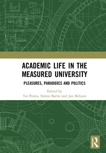 Academic Life in the Measured University: Pleasures, Paradoxes and Politics      1st Edition