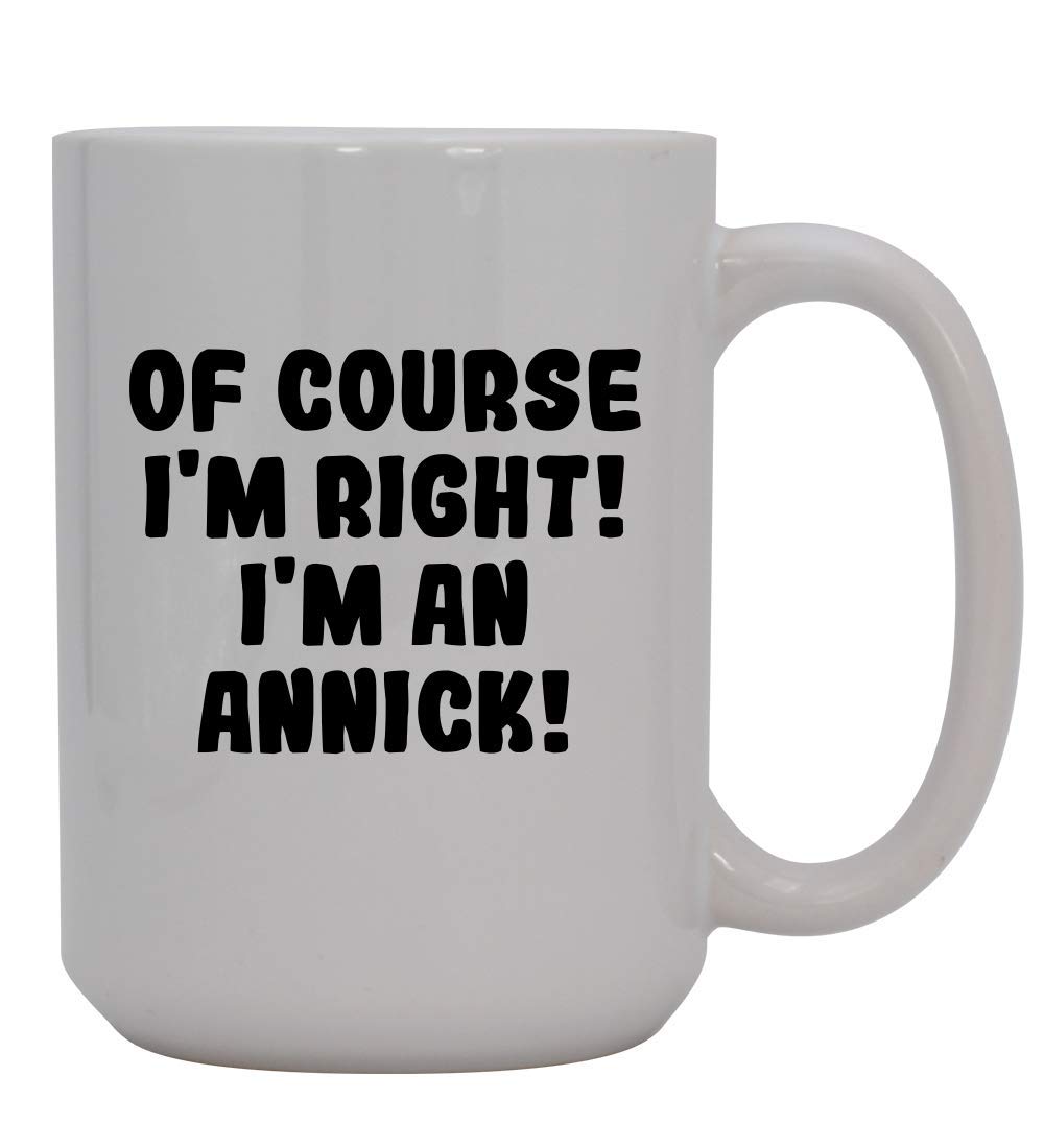 Of Course I'm Right! I'm An Annick! - 15oz Ceramic Coffee Mug, White