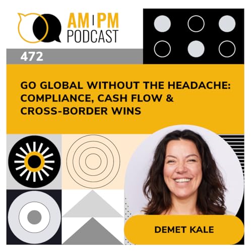 #472 - Go Global Without the Headache: Compliance, Cash Flow & Cross-Border Wins