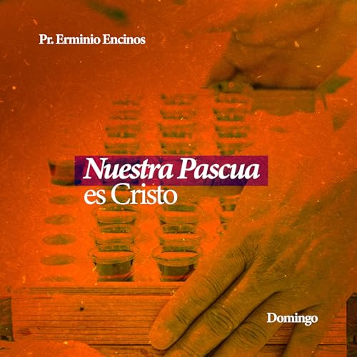 Nuestra Pascua es Cristo - Pr. Erminio Encinos