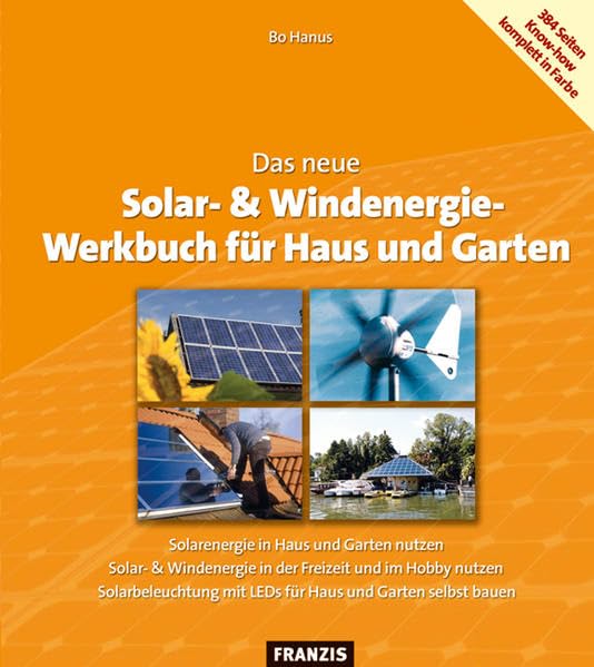 Solar- & Windenergie-Werkbuch für Haus und Garten: Solarenergie in Haus und Garten nutzen, Solar- & Windenergie in der Freizeit und im Hobby nutzen, ... mit LEDs für Haus und Garten selbst bauen