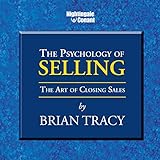The Psychology of Selling: The Art of Closing Sales