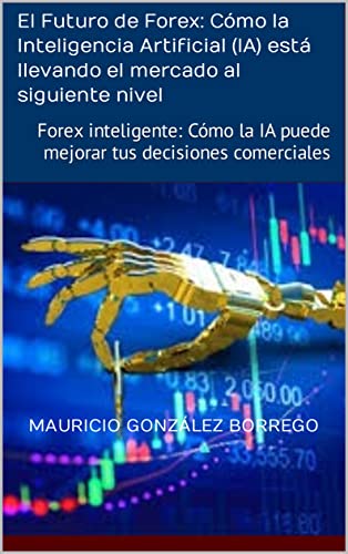 El Futuro De Forex: Cómo La Inteligencia Artificial Ia Está Llevando El Mercado Al Siguiente Nivel: Forex Inteligente: Cómo La Ia Puede Mejora El Futuro De Forex: Cómo La Inteligencia Artificial Ia Está Llevando El Mercado Al Siguiente Nivel: Forex Inteligente: Cómo La Ia Puede Mejora