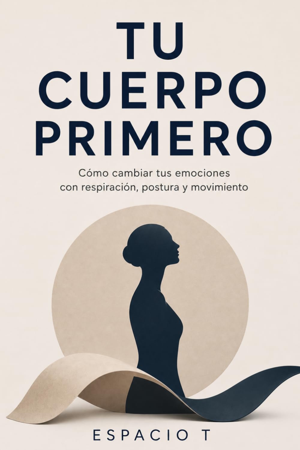 TU CUERPO PRIMERO: Cómo cambiar tus emociones con respiración, postura y movimiento