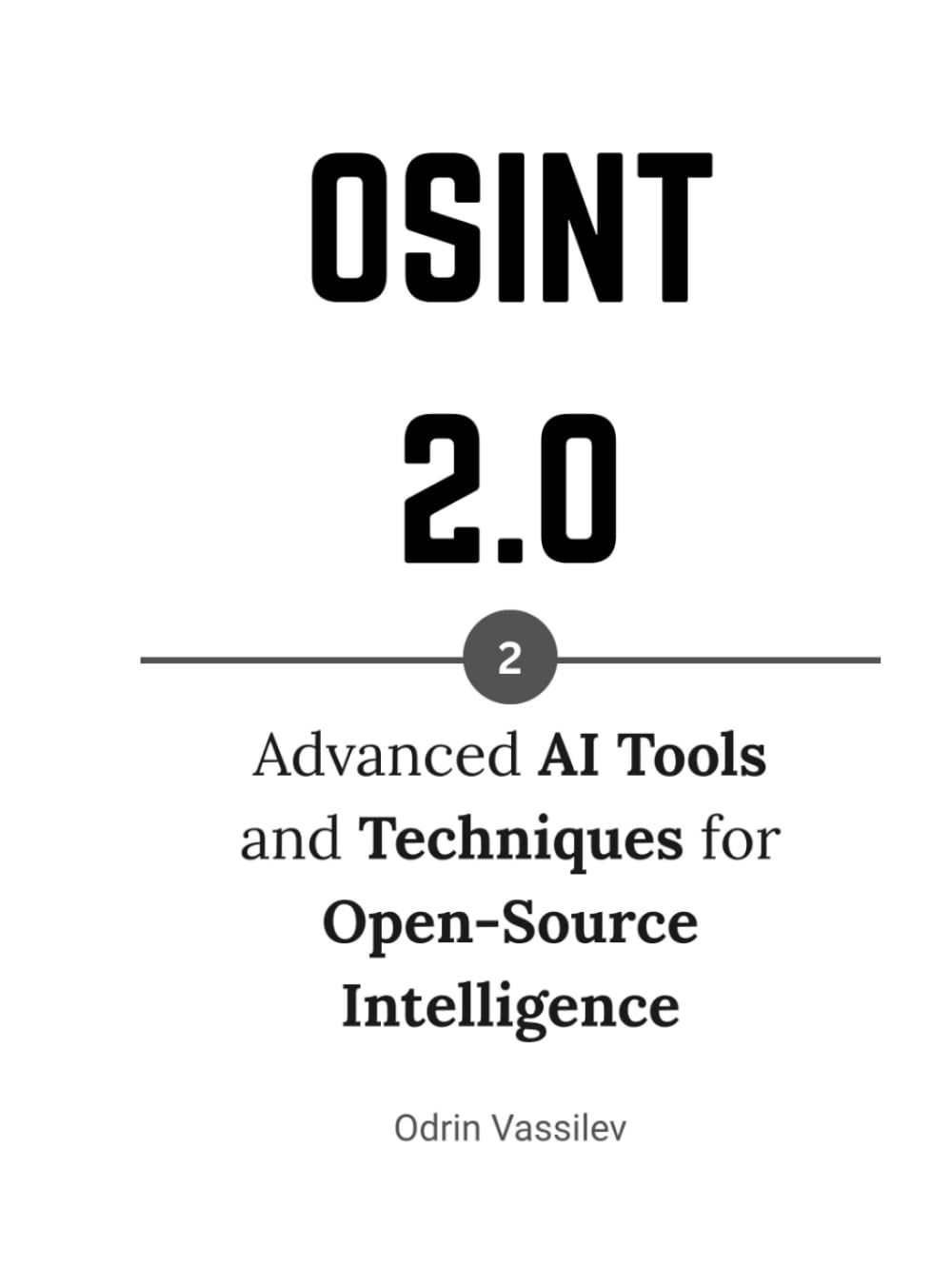 OSINT 2.0: Advanced AI Tools and Techniques for Open-Source Intelligence (OSINT 2.0 — Artificial Intelligence for Open-Source Intelligence and Cyber Investigations)