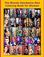 The Blonde Handsome Men Coloring Book for Women: Bring to Life Your Ideal Man by Coloring These 30 Drawings to Enhance Your Creativity, Relaxation, and Wellness B0C2RRNW8G Book Cover