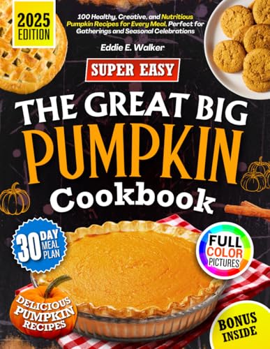 The Great Big Pumpkin Cookbook: 100 Healthy, Creative, and Nutritious Pumpkin Recipes for Every Meal, Perfect for Gatherings and Seasonal Celebrations.