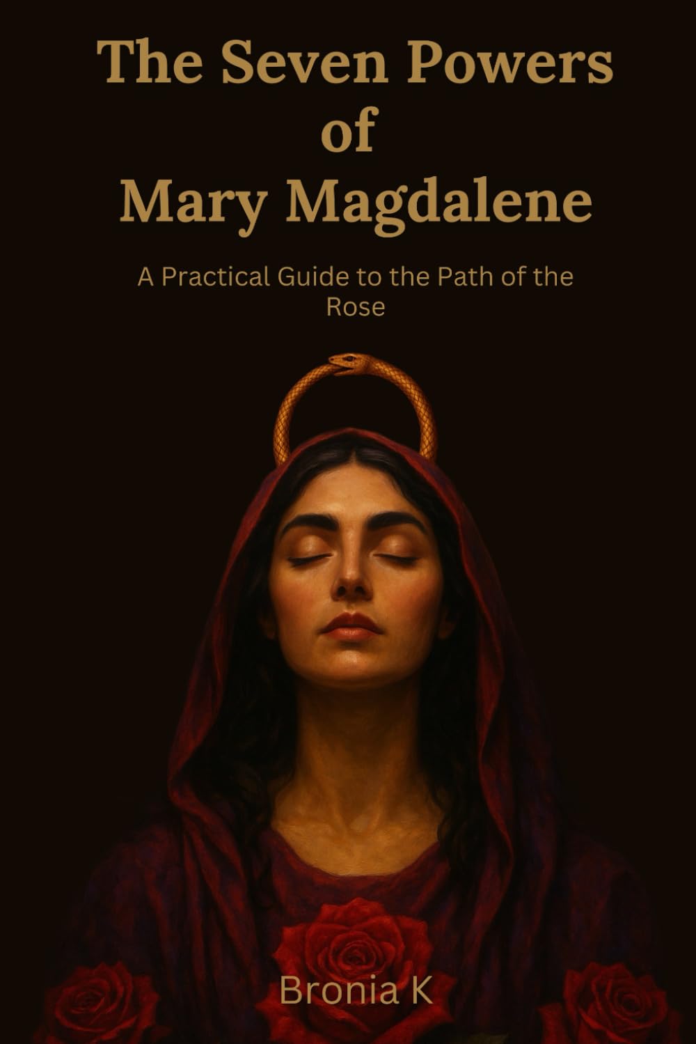 The Seven Powers of Mary Magdalene: A Practical Guide to the Path of the Rose