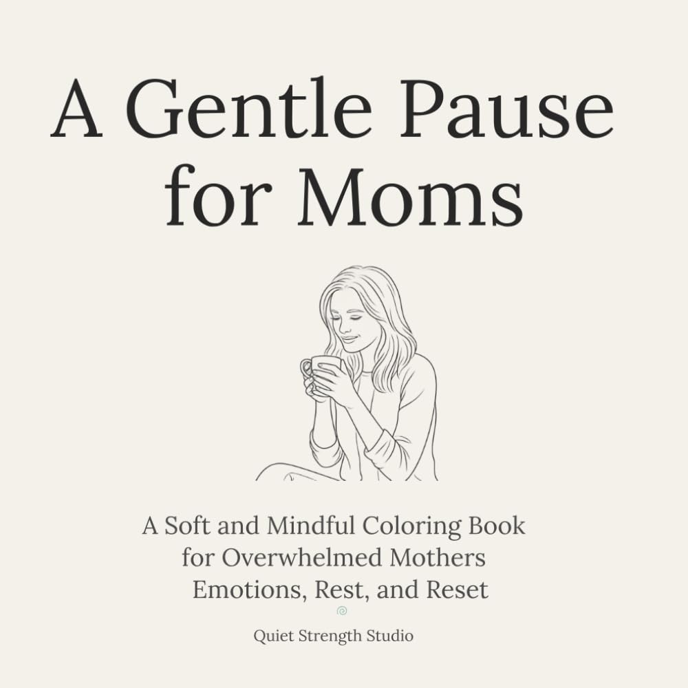 A Gentle Pause for Moms: A Soft and Mindful Coloring Book for Overwhelmed Mothers | Emotions, Rest, and Reset