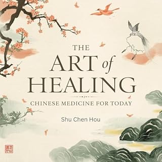 The Art of Healing: Chinese Medicine for Today Audiobook By Shu Chen Hou cover art