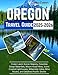 OREGON TRAVEL GUIDE 2025: Explore Crater Lake’s, Columbia Gorge Waterfalls, Mount Hood, Iconic Coastal Lighthouses, and Willamette Valley With Maps and Photos