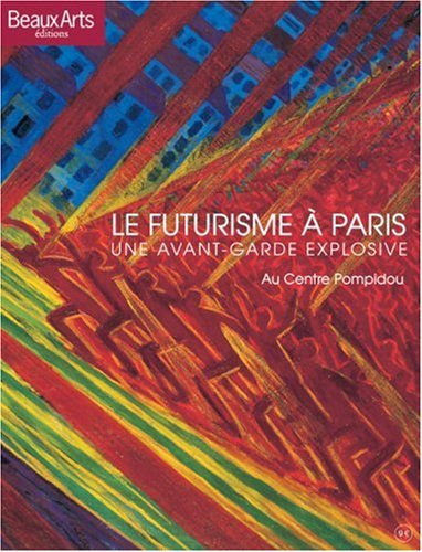 LE FUTURISME A PARIS - UNE AVANT-GARDE EXPLOSIVE AU CENTRE POMPIDOU