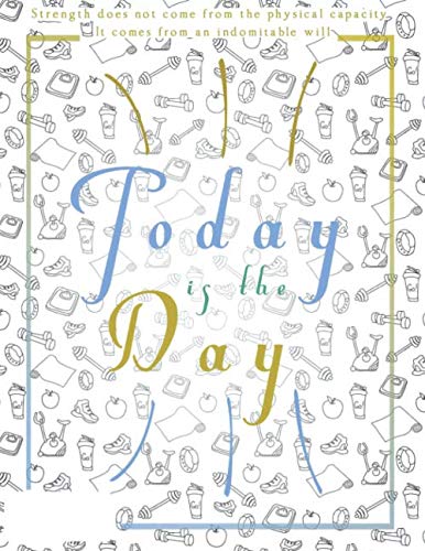 Today is the Day: Body Measurements Tracker, Fitness Journal: Daily/Weekly/Monthly Activity and Fitness Tracker to Cultivate a Better You