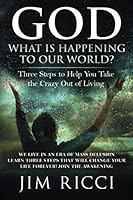 God, What Is Happening To Our World?: Three Steps to Help You Take the Crazy Out of Living 1641843217 Book Cover
