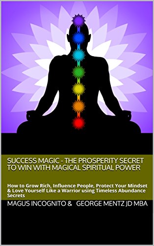 Success Magic - The Prosperity Secret to Win with Magical Spiritual Power: How to Grow Rich, Influence People, Protect Your Mindset & Love Yourself Like a Warrior using Timeless Abundance Secrets