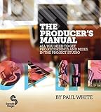 The Producer's Manual: All You Need to Get Pro Recordings and Mixes in the Project Studio