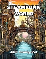 STEAMPUNK WORLD: An adult coloring book for stress relief, relaxation and mindfulness. B0CVQYKZNX Book Cover