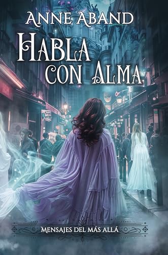 Habla con Alma: (Fantasía sobrenatural romántica) (Mensajeras del Más Allá)